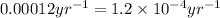 0.00012yr^{-1}=1.2\times 10^{-4}yr^{-1}