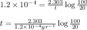 1.2\times 10^{-4}=\frac{2.303}{t}\log\frac{100}{20}\\\\t=\frac{2.303}{1.2\times 10^{-4}yr^{-1}}\log \frac{100}{20}