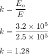 k=\dfrac{E_o}{E}\\\\k=\dfrac{3.2\times 10^5}{2.5\times 10^5}\\\\k=1.28