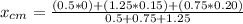 x_{cm} = \frac{(0.5*0)+(1.25*0.15)+(0.75*0.20)}{0.5+0.75+1.25}