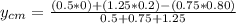 y_{cm} = \frac{(0.5*0)+(1.25*0.2)-(0.75*0.80)}{0.5+0.75+1.25}