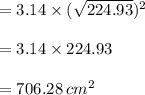 =3.14\times(\sqrt{224.93} )^2\\\\=3.14\times 224.93\\\\=706.28\,cm^2