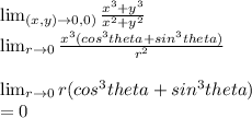 \lim_{(x,y) \to \(0,0)} \frac{x^3+y^3}{x^2+y^2}\\   \lim_{r \to 0} \frac{x^3(cos^3theta+sin^3theta)}{r^2}\\\\\lim_{r \to 0}r(cos^3theta+sin^3theta)\\=0