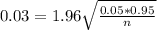 0.03 = 1.96\sqrt{\frac{0.05*0.95}{n}}