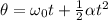 \theta=\omega_{0}t+\frac{1}{2}\alpha t^{2}