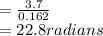 = \frac{3.7}{0.162} \\= 22.8radians