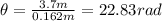 \theta=\frac{3.7m}{0.162m}=22.83rad