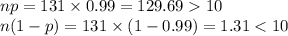 np=131\times 0.99=129.6910\\n(1-p)=131\times (1-0.99)=1.31