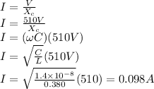 I = \frac{V}{X_c}\\I = \frac{510 V}{X_c}\\I = (\omega C) (510V)\\I = \sqrt {\frac {C}{L}} (510V)\\I = \sqrt {\frac {1.4\times 10^{-8}}{0.380}} (510)= 0.098 A