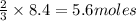 \frac{2}{3}\times 8.4=5.6moles