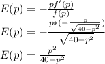 E(p)=-\frac{pf'(p)}{f(p)}\\E(p)=-\frac{p*(-\frac{p}{\sqrt{40-p^2}})}{\sqrt{40-p^2}}\\E(p)=\frac{p^2}{40-p^2}