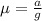 \mu = \frac{a}{g}