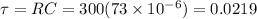 \tau =RC=300(73\times 10^{-6})=0.0219