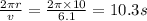 \frac{2\pi r}{v}=\frac{2\pi\times 10}{6.1}=10.3 s