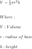 V=\frac{1}{3}\pi r^2 h \\ \\ \\ Where: \\ \\ V:Volume \\ \\ r:radius \ of \ base \\ \\ h:height
