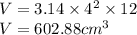 V = 3.14 \times  {4}^{2} \times 12 \\ V = 602.88 {cm}^{3}