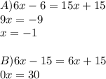 A) 6x-6=15x+15\\9x=-9\\x=-1\\\\B) 6x-15=6x+15\\0x=30\\