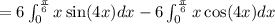 =6\int_{0}^{\frac{\pi}{6}}x\sin (4x)dx-6\int_{0}^{\frac{\pi}{6}}x\cos (4x)dx