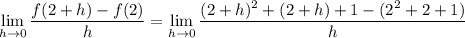 \displaystyle \lim_{h \to 0} \dfrac{f(2+h)-f(2)}{h} = \lim_{h \to 0} \dfrac{(2+h)^2 + (2+h) + 1 -(2^2 + 2 + 1)}{h}