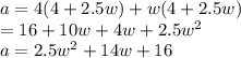 a=4(4+2.5w)+w(4+2.5w)\\=16+10w+4w+2.5w^2\\a=2.5w^2+14w+16