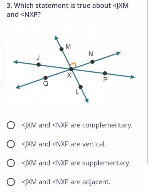 Which statement is true about ∠JXM and ∠NXP? a.∠JXM and ∠NXP are complementary. b.∠JXM and ∠NXP are