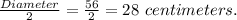 \frac{Diameter}{2} =\frac{56}{2}=28\ centimeters.