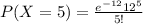 P(X=5)=\frac{e^{-12}12^{5}}{5!}