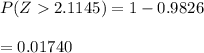P(Z2.1145)=1-0.9826\\\\=0.01740