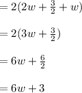 =2(2w+\frac{3}{2} +w)\\\\ =2(3w+\frac{3}{2})\\ \\ =6w+\frac{6}{2} \\ \\ =6w+3