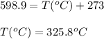 598.9=T(^oC)+273\\\\T(^oC)=325.8^oC