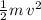 \frac{1}{2} m\, v^2