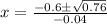x=\frac{-0.6\pm\sqrt{0.76}} {-0.04}