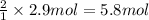 \frac{2}{1}\times 2.9 mol=5.8 mol