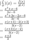 (\frac{f}{g})(x) = \frac{f(x)}{g(x)}\\= \frac{x^2+x-6}{3x-6}\\=\frac{x^2+3x-2x-6}{3x-6}\\=\frac{x(x+3)-2(x+3)}{3(x-2)}\\=\frac{(x+3)(x-2)}{3(x-2)}\\=\frac{x+3}{3}