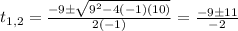 t_{1,2}=\frac{-9\pm \sqrt{9^2-4(-1)(10)}}{2(-1)}=\frac{-9 \pm 11}{-2}