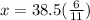 x=38.5(\frac{6}{11} )