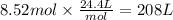 8.52 mol \times \frac{24.4L}{mol} = 208 L