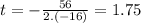 t=-\frac{56}{2.(-16)}=1.75