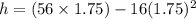 h=(56\times 1.75)-16(1.75)^2