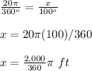 \frac{20\pi}{360^o}=\frac{x}{100^o}\\\\x=20\pi(100)/360\\\\x=\frac{2,000}{360}\pi\ ft