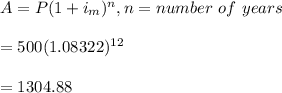 A=P(1+i_m)^n, n=number \ of \ years\\\\=500(1.08322)^{12}\\\\=1304.88