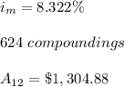 i_m=8.322\%\\\\624 \ compoundings\\\\A_{12}=\$1,304.88