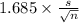 1.685 \times {\frac{s}{\sqrt{n} } }