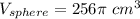 V_{sphere}=256\pi \ cm^3