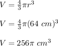 V=\frac{4}{3} \pi r^3\\\\V=\frac{4}{3} \pi (64\ cm)^3\\\\V=256\pi \ cm^3