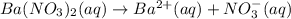 Ba(NO_3)_2(aq)\rightarrow Ba^{2+}(aq)+NO_3^{-}(aq)