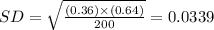 SD=\sqrt{\frac{(0.36)\times(0.64)}{200} } = 0.0339