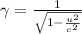\gamma =\frac{1}{\sqrt{1-\frac{u^2}{c^2} } }