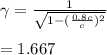\gamma = \frac{1}{\sqrt{1-(\frac{0.8c}{c})^2 } } \\\\ = 1.667