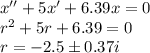 x''+5x'+6.39x=0\\r^2+5r+6.39=0\\r=-2.5 \pm0.37i